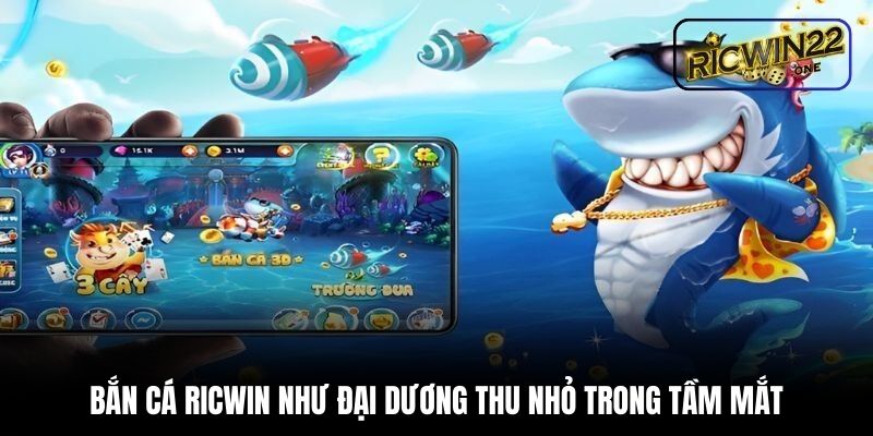 Bắn cá Ricwin như đại dương thu nhỏ trong tầm mắt