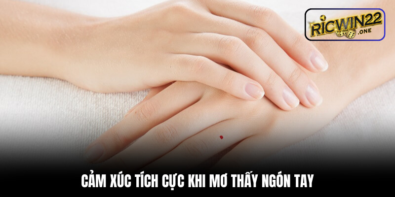 Cảm xúc tích cực khi mơ thấy ngón tay