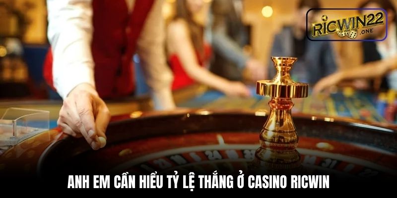 Anh em cần hiểu tỷ lệ thắng ở casino Ricwin