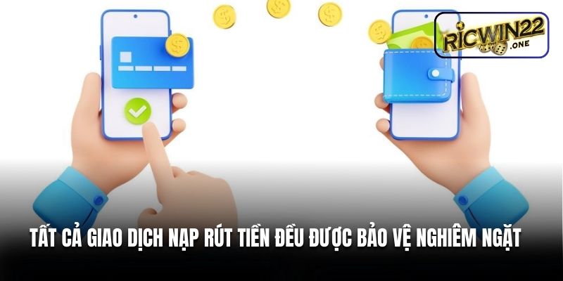 Tất cả giao dịch nạp rút tiền đều được bảo vệ nghiêm ngặt