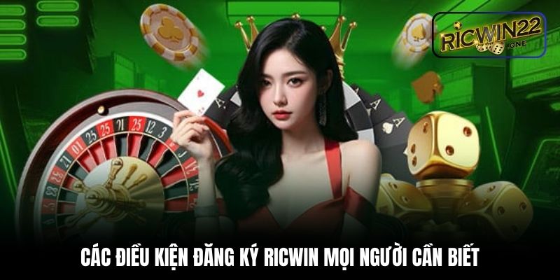 Các điều kiện đăng ký Ricwin mọi người cần biết