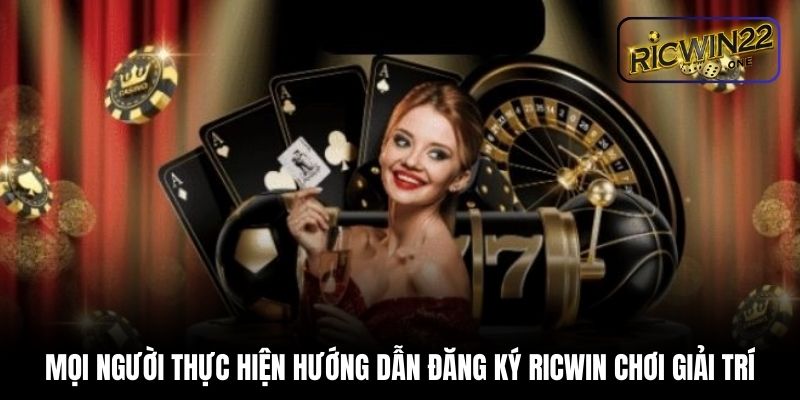 Mọi người thực hiện hướng dẫn đăng ký Ricwin chơi giải trí