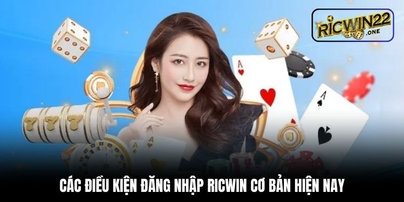 Các điều kiện đăng nhập Ricwin cơ bản hiện nay