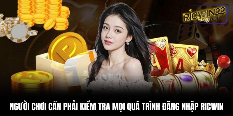 Người chơi cần phải kiểm tra mọi quá trình đăng nhập Ricwin