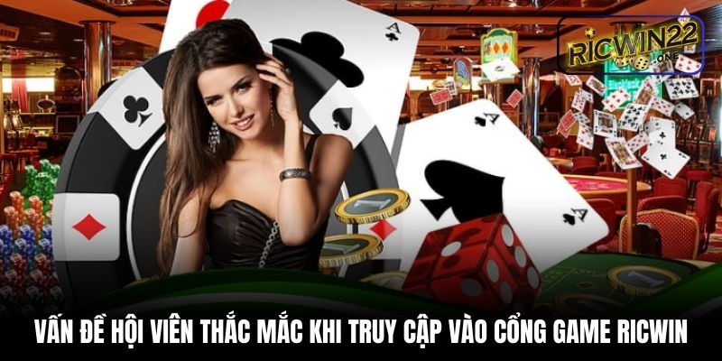 Vấn đề hội viên thắc mắc khi truy cập vào cổng game Ricwin