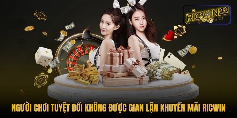 Người chơi tuyệt đối không được gian lận khuyến mãi Ricwin