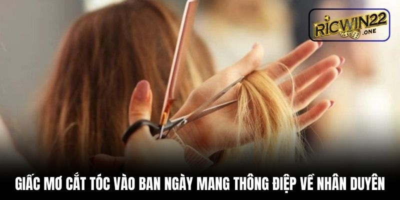 Giấc mơ cắt tóc vào ban ngày mang thông điệp về nhân duyên