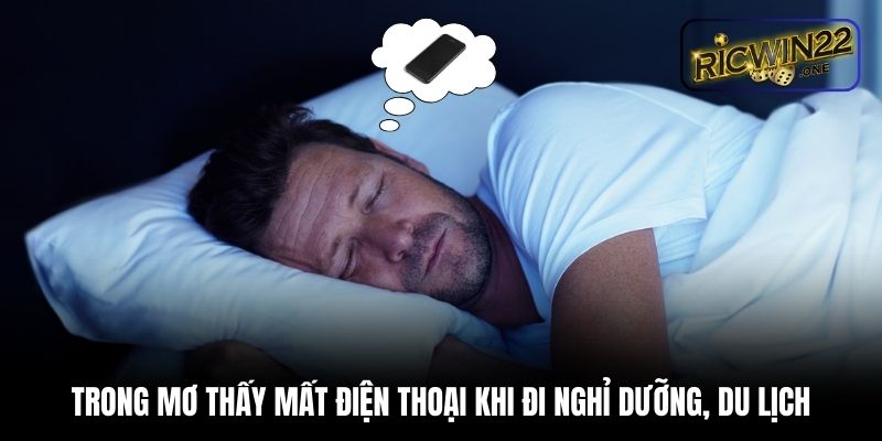 Trong mơ thấy mất điện thoại khi đi nghỉ dưỡng, du lịch
