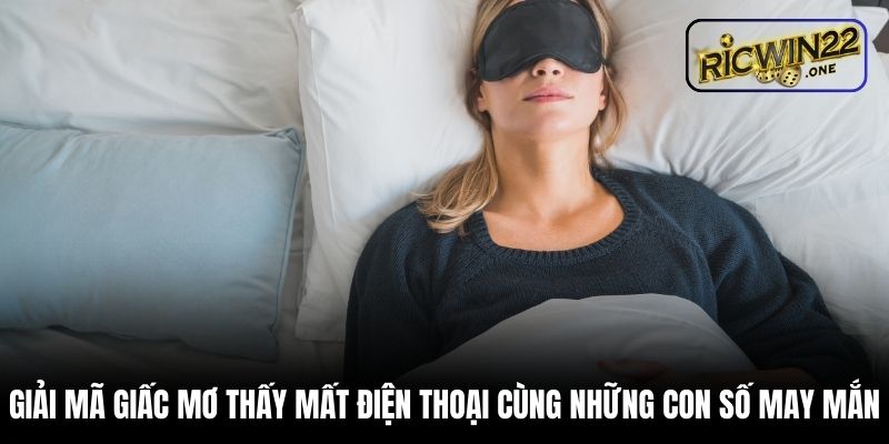 Giải mã giấc mơ thấy mất điện thoại cùng những con số may mắn