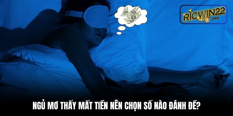 Ngủ mơ thấy mất tiền nên chọn số nào đánh đề?