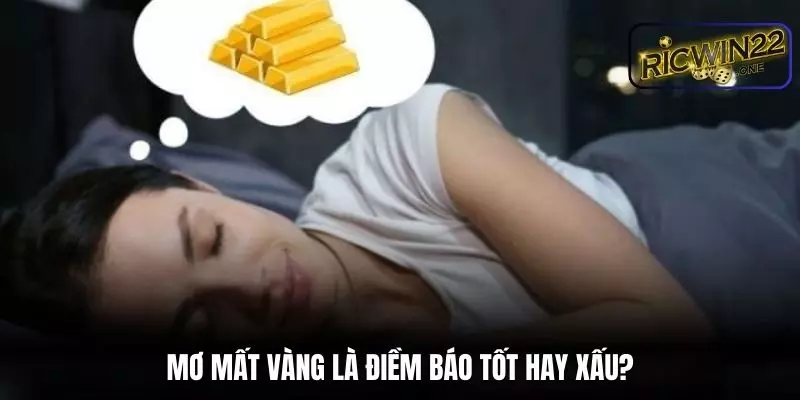 Mơ mất vàng là điềm lành hay dữ được nhiều người quan tâm 