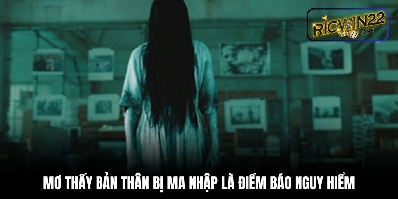 Mơ thấy bản thân bị ma nhập là điềm báo nguy hiểm