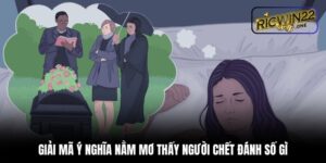 Nằm mơ thấy người chết đánh số gì