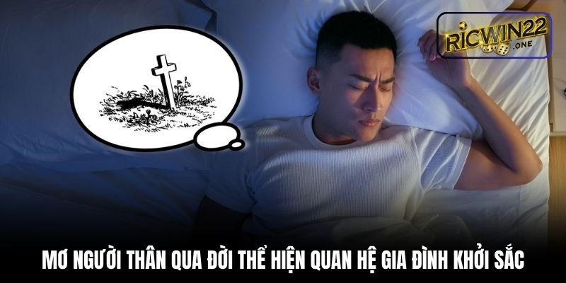 Mơ người thân qua đời thể hiện quan hệ gia đình khởi sắc