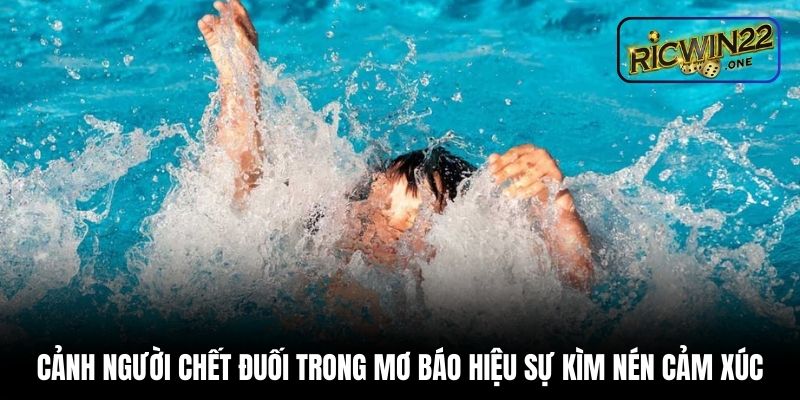 Cảnh người chết đuối trong mơ báo hiệu sự kìm nén cảm xúc