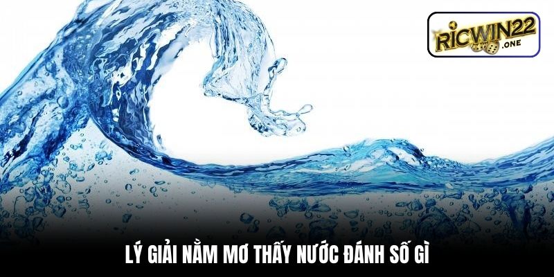 Lý giải giấc mơ về nước