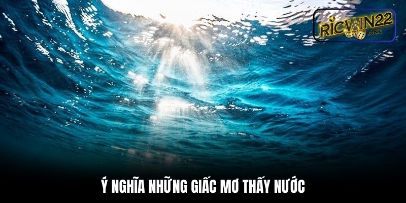 Ý nghĩa nằm mơ thấy nước đánh số gì