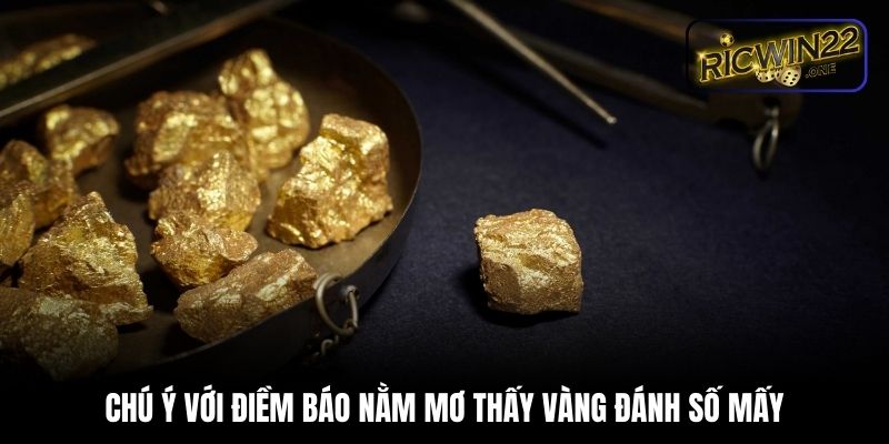 Chú ý với điềm báo nằm mơ thấy vàng đánh số mấy