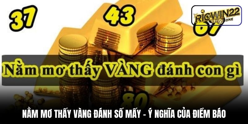 Nằm mơ thấy vàng đánh số mấy - Ý nghĩa của điềm báo