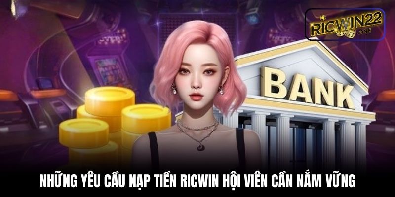Những yêu cầu nạp tiền Ricwin hội viên cần nắm vững