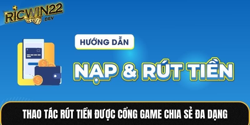 Thao tác rút tiền được cổng game chia sẻ đa dạng