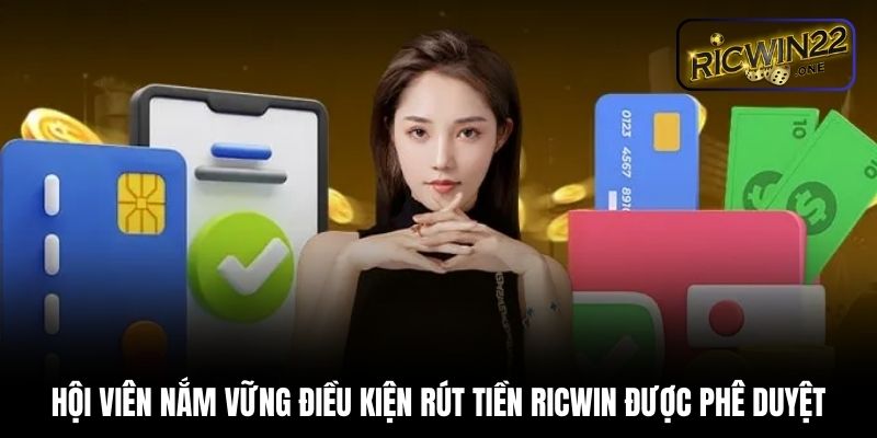 Hội viên nắm vững điều kiện rút tiền Ricwin được phê duyệt
