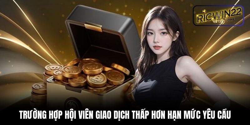 Trường hợp hội viên giao dịch thấp hơn hạn mức yêu cầu