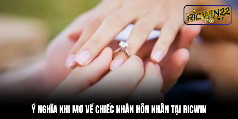Ý nghĩa khi mơ về chiếc nhẫn hôn nhân tại Ricwin