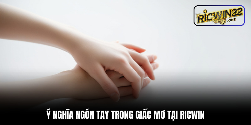 Ý nghĩa ngón tay trong giấc mơ tại Ricwin